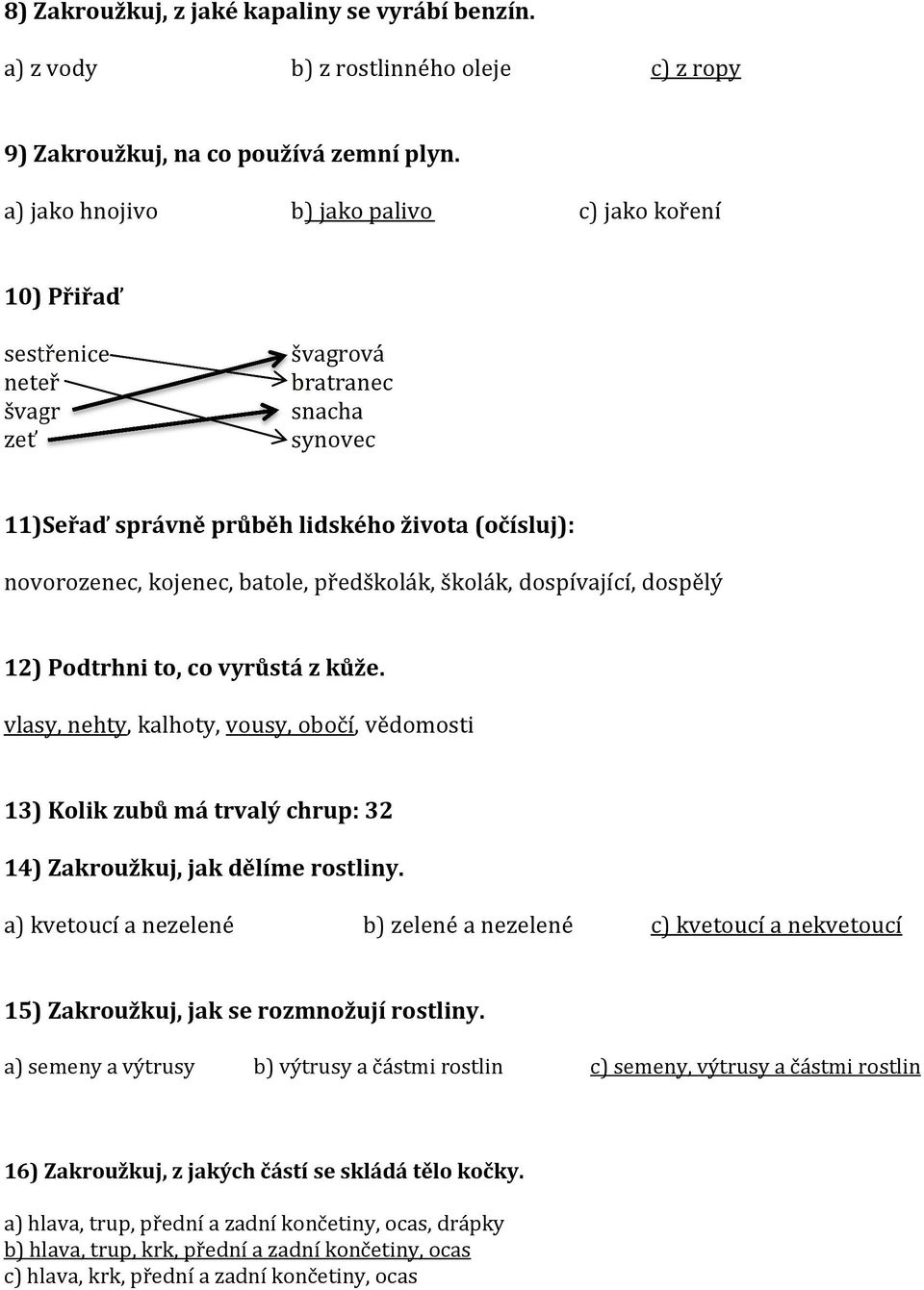 předškolák, školák, dospívající, dospělý 12) Podtrhni to, co vyrůstá z kůže. vlasy, nehty, kalhoty, vousy, obočí, vědomosti 13) Kolik zubů má trvalý chrup: 32 14) Zakroužkuj, jak dělíme rostliny.