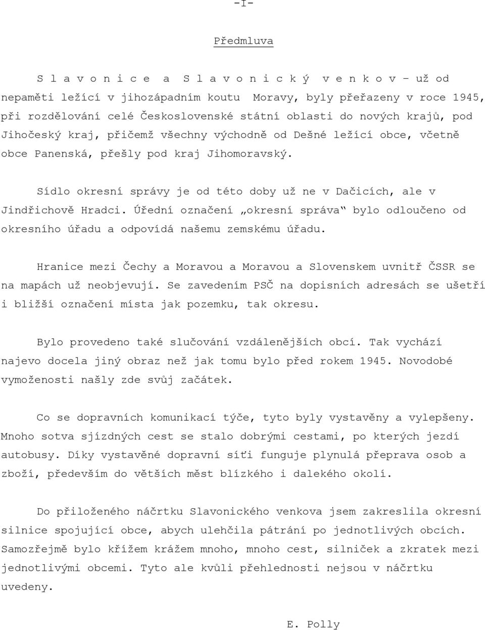 Sídlo okresní správy je od této doby už ne v Dačicích, ale v Jindřichově Hradci. Úřední označení okresní správa bylo odloučeno od okresního úřadu a odpovídá našemu zemskému úřadu.