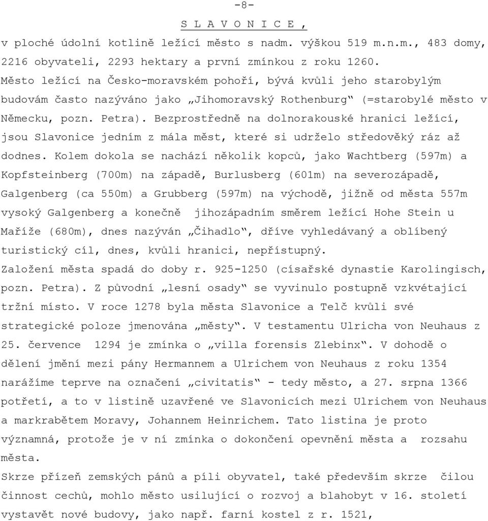 Bezprostředně na dolnorakouské hranici ležící, jsou Slavonice jedním z mála měst, které si udrželo středověký ráz až dodnes.