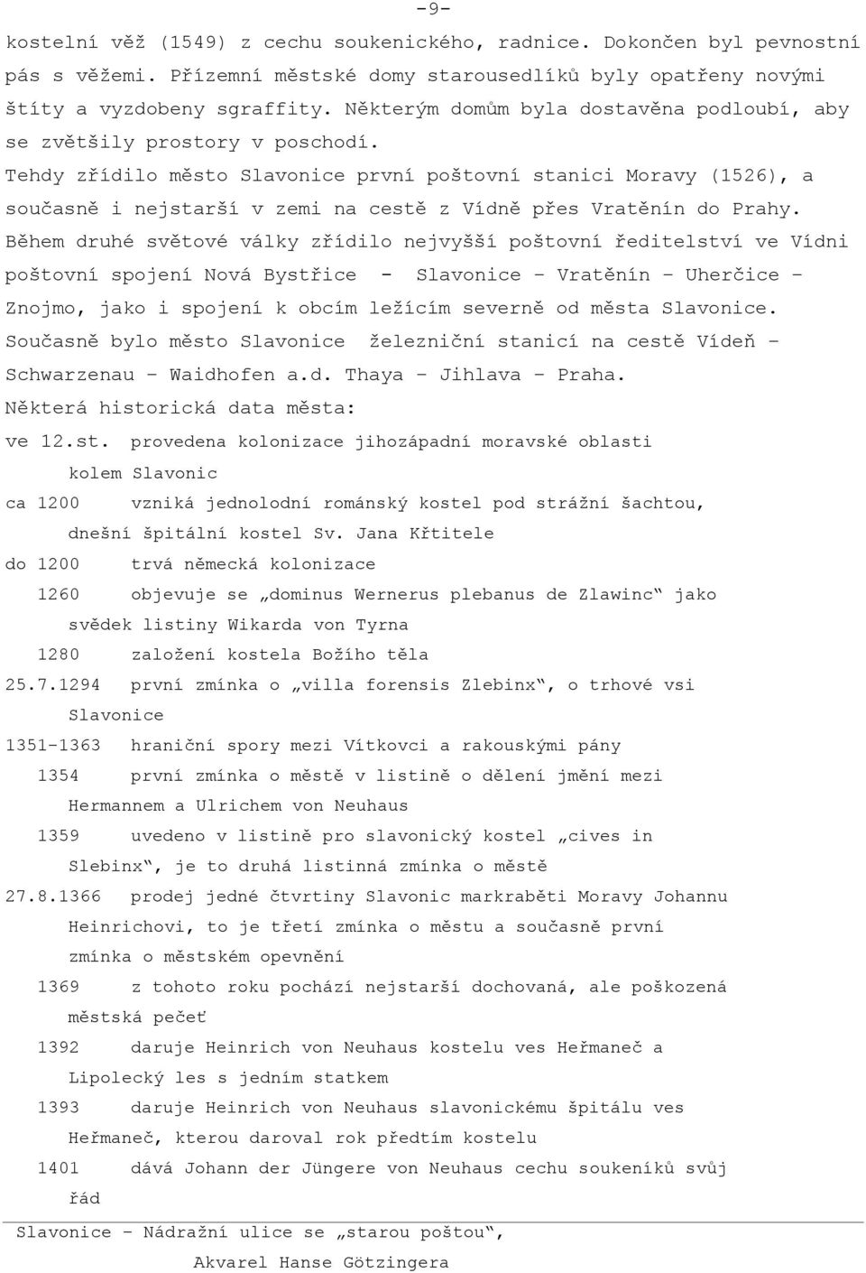 Tehdy zřídilo město Slavonice první poštovní stanici Moravy (1526), a současně i nejstarší v zemi na cestě z Vídně přes Vratěnín do Prahy.