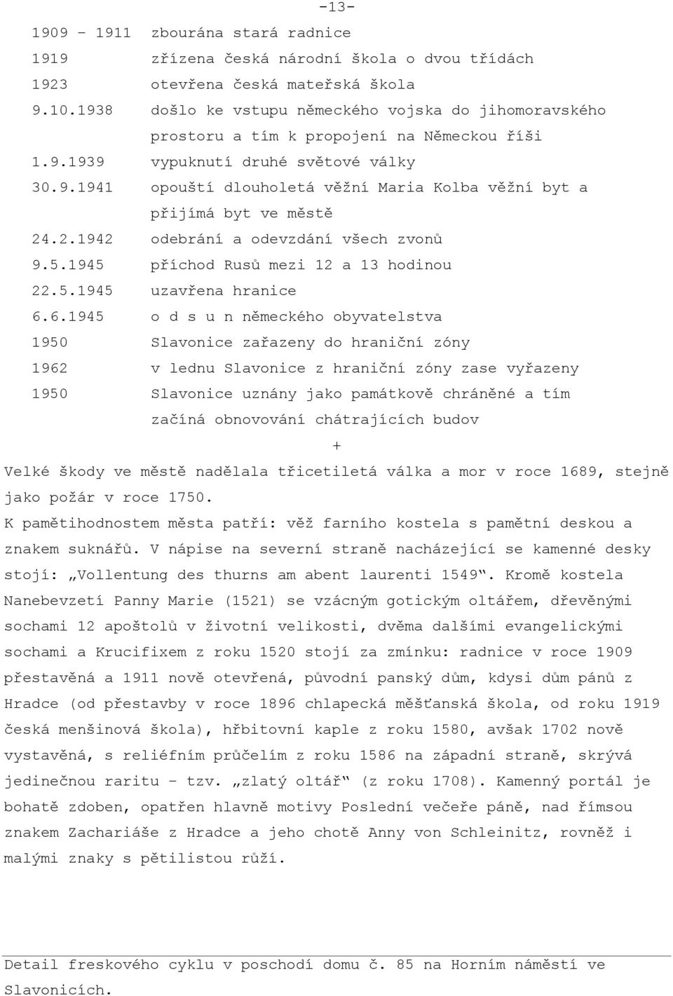 2.1942 odebrání a odevzdání všech zvonů 9.5.1945 příchod Rusů mezi 12 a 13 hodinou 22.5.1945 uzavřena hranice 6.