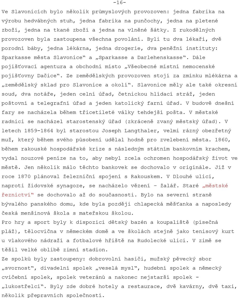 Byli tu dva lékaři, dvě porodní báby, jedna lékárna, jedna drogerie, dva peněžní instituty: Sparkasse města Slavonice a Sparkasse a Darlehenskasse.