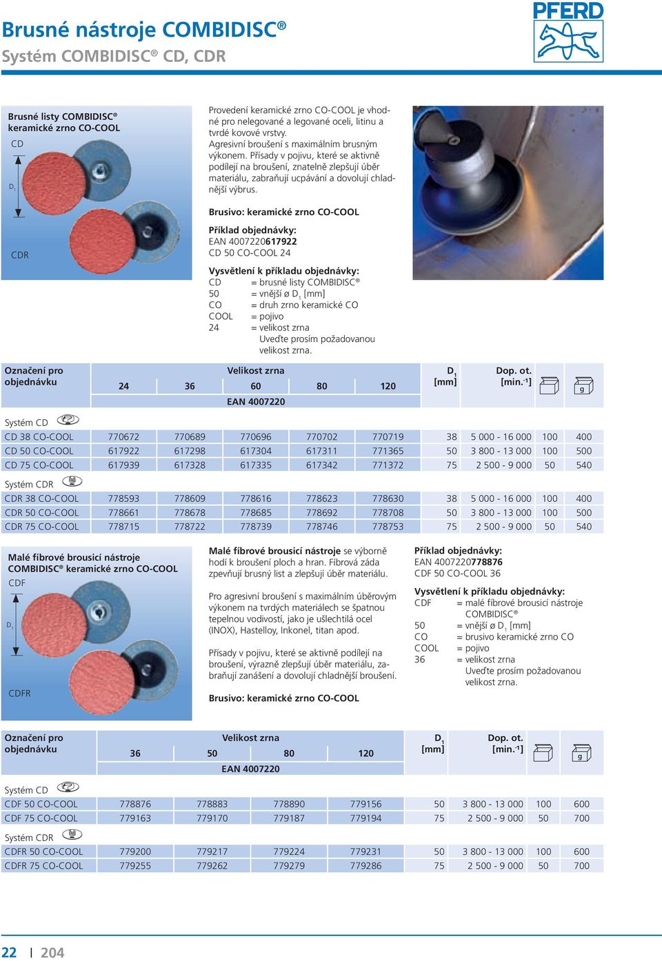 Brusivo: keramické zrno CO-COOL 617922 50 CO-COOL 24 = brusné listy COMBIDISC 50 = vnější ø CO = druh zrno keramické CO COOL = pojivo 24 = velikost zrna Velikost zrna 24 36 60 80 120 38 CO-COOL
