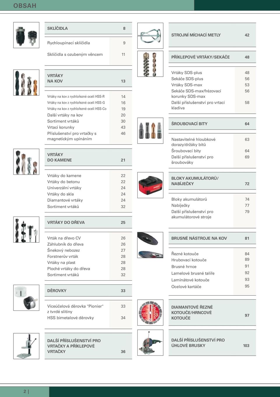 KAMENE 21 Vrtáky SDS-plus 48 Sekáče SDS-plus 56 Vrtáky SDS-max 53 Sekáče SDS-max/frézovací 56 korunky SDS-max Další příslušenství pro vrtací 58 kladiva ŠROUBOVACÍ BITY 64 Nastavitelné hloubkové 63