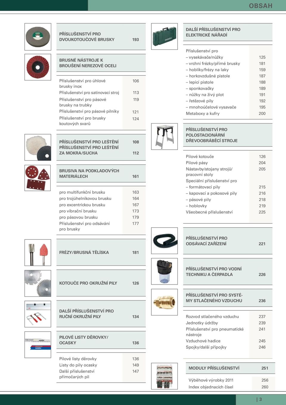 LEŠTĚNÍ ZA MOKRA/SUCHA 108 112 BRUSIVA NA PODKLADOVÝCH MATERIÁLECH 161 pro multifunkční brusku 163 pro trojúhelníkovou brusku 164 pro excentrickou brusku 167 pro vibrační brusku 173 pro pásovou