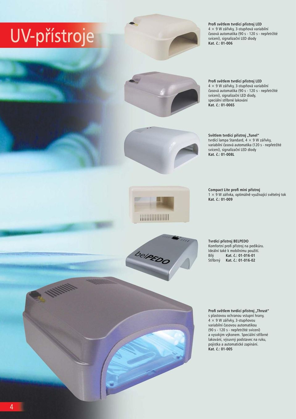 Standard, 4 9 W zářivky, variabilní časová automatika (120 s - nepřetržité svícení), signalizační LED diody 01-008L Compact Lite profi mini přístroj 1 9 W zářivka, optimálně využívající světelný tok