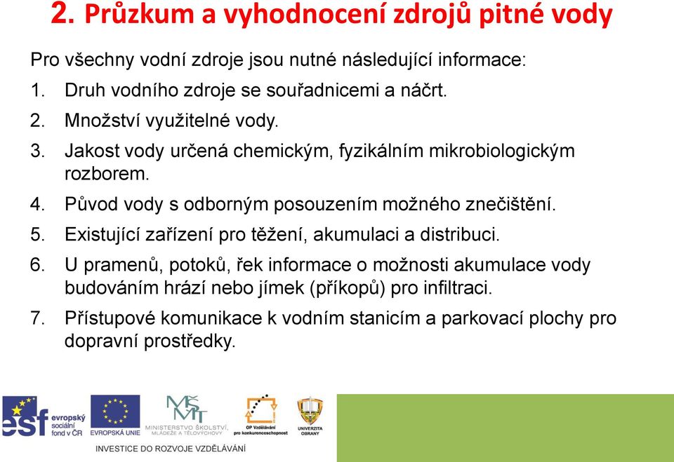 Jakost vody určená chemickým, fyzikálním mikrobiologickým rozborem. 4. Původ vody s odborným posouzením možného znečištění. 5.