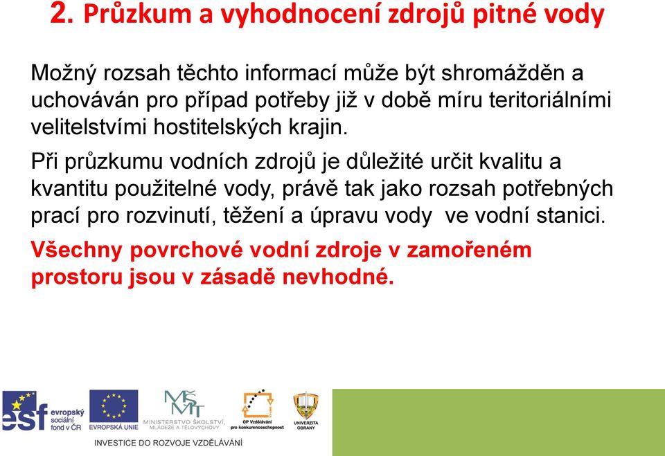 Při průzkumu vodních zdrojů je důležité určit kvalitu a kvantitu použitelné vody, právě tak jako rozsah