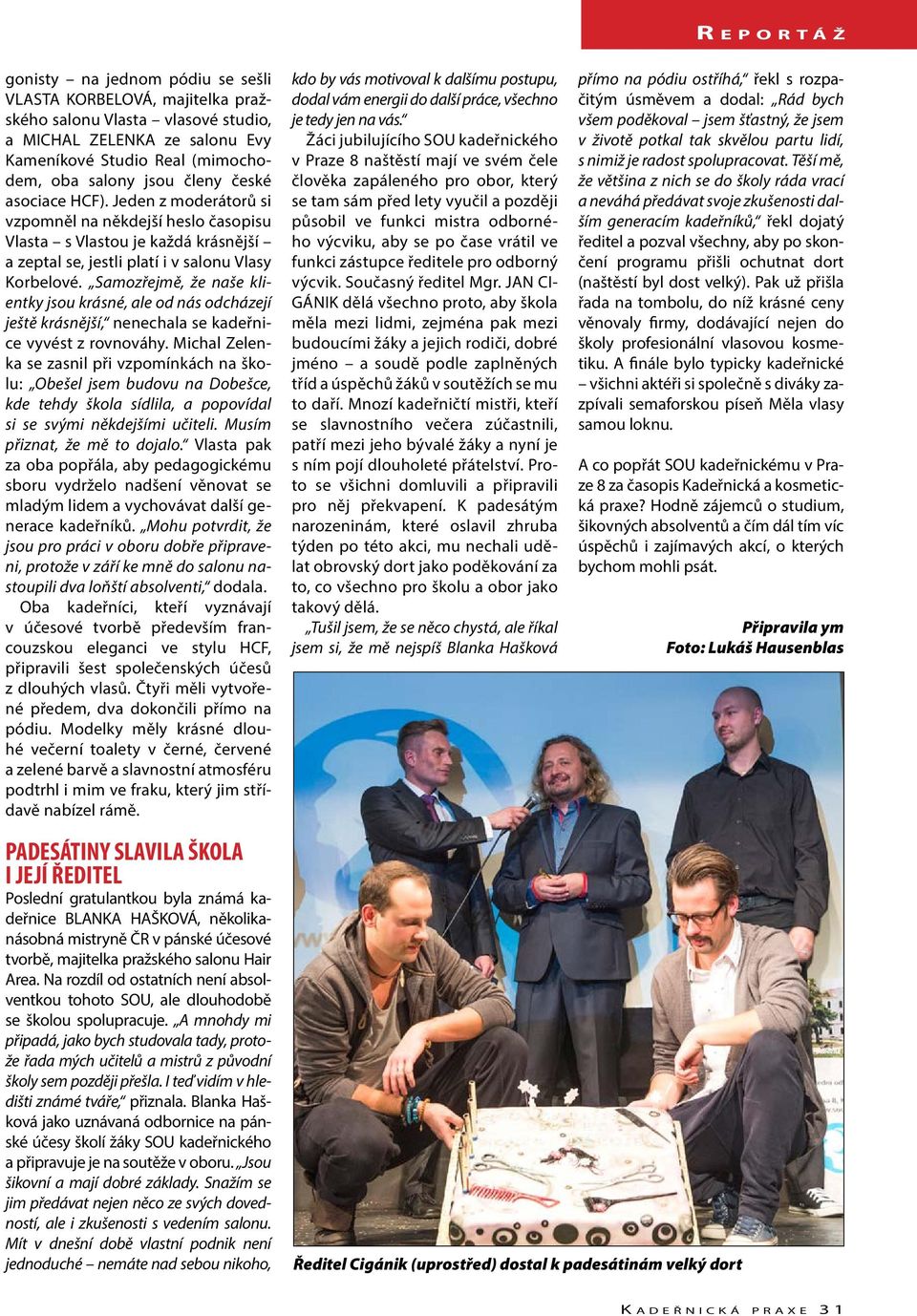 Samozřejmě, že naše klientky jsou krásné, ale od nás odcházejí ještě krásnější, nenechala se kadeřnice vyvést z rovnováhy.