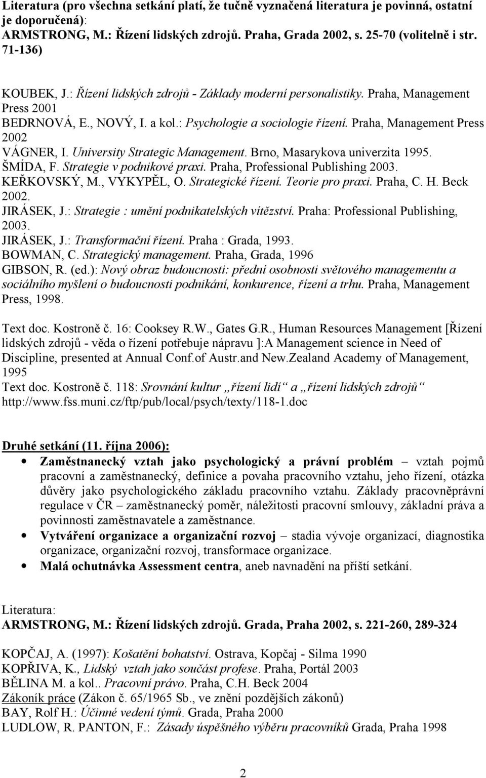 Praha, Management Press 2002 VÁGNER, I. University Strategic Management. Brno, Masarykova univerzita 1995. ŠMÍDA, F. Strategie v podnikové praxi. Praha, Professional Publishing 2003. KEŘKOVSKÝ, M.