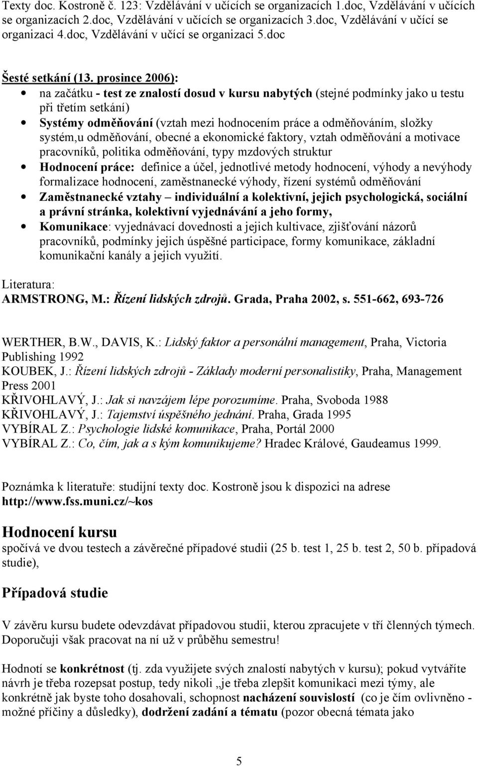 prosince 2006): na začátku - test ze znalostí dosud v kursu nabytých (stejné podmínky jako u testu při třetím setkání) Systémy odměňování (vztah mezi hodnocením práce a odměňováním, složky systém,u