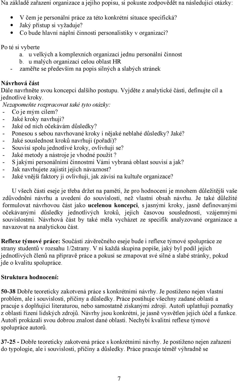 u malých organizací celou oblast HR - zaměřte se především na popis silných a slabých stránek Návrhová část Dále navrhněte svou koncepci dalšího postupu.
