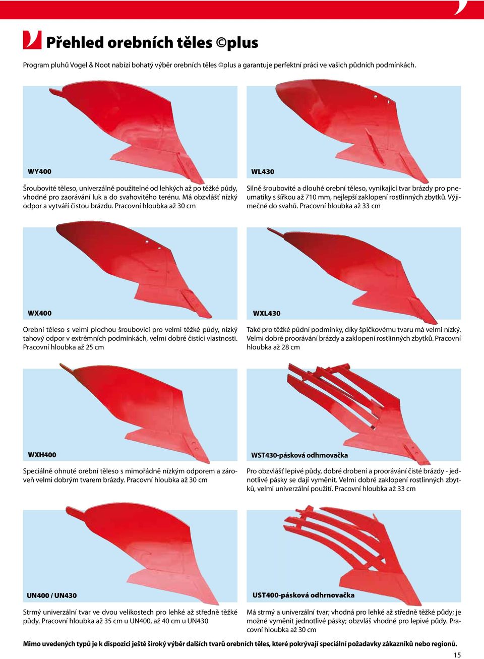 Pracovní hloubka až 30 cm WL430 Silně šroubovité a dlouhé orební těleso, vynikající tvar brázdy pro pneumatiky s šířkou až 710 mm, nejlepší zaklopení rostlinných zbytků. Výjimečné do svahů.