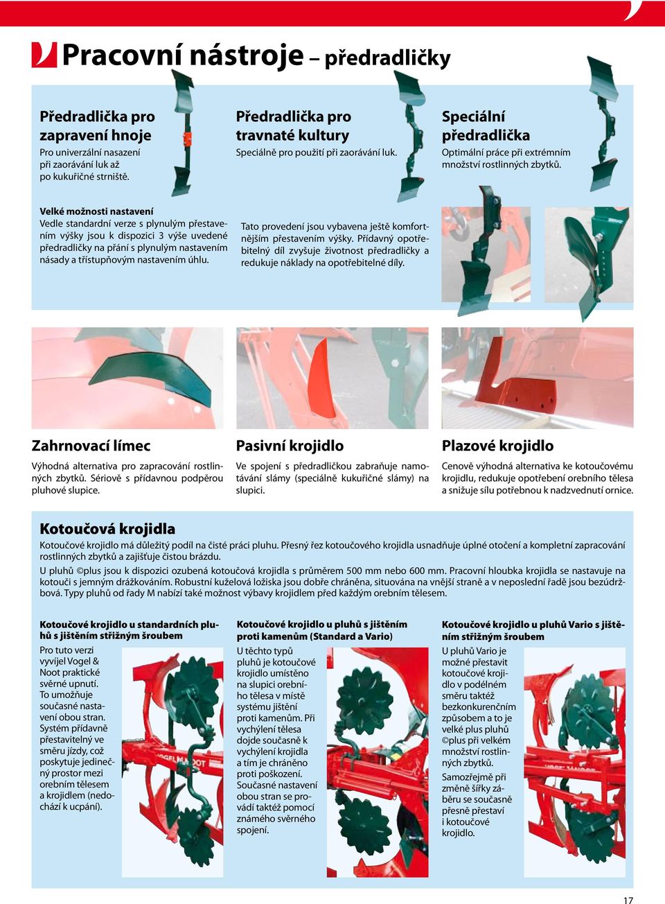 Velké možnosti nastavení Vedle standardní verze s plynulým přestavením výšky jsou k dispozici 3 výše uvedené předradličky na přání s plynulým nastavením násady a třístupňovým nastavením úhlu.