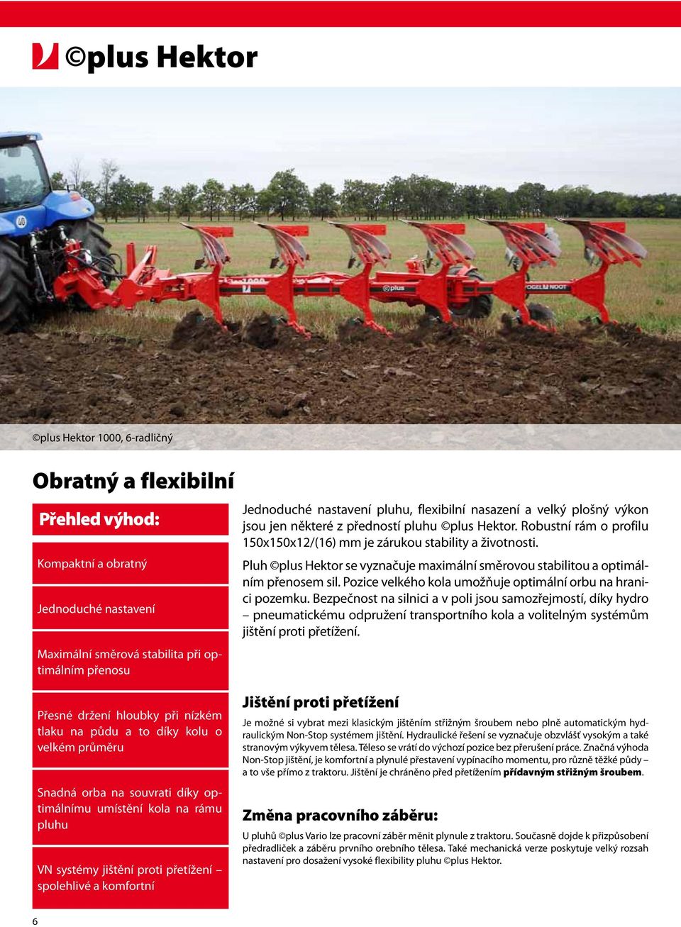 Pluh plus Hektor se vyznačuje maximální směrovou stabilitou a optimálním přenosem sil. Pozice velkého kola umožňuje optimální orbu na hranici pozemku.