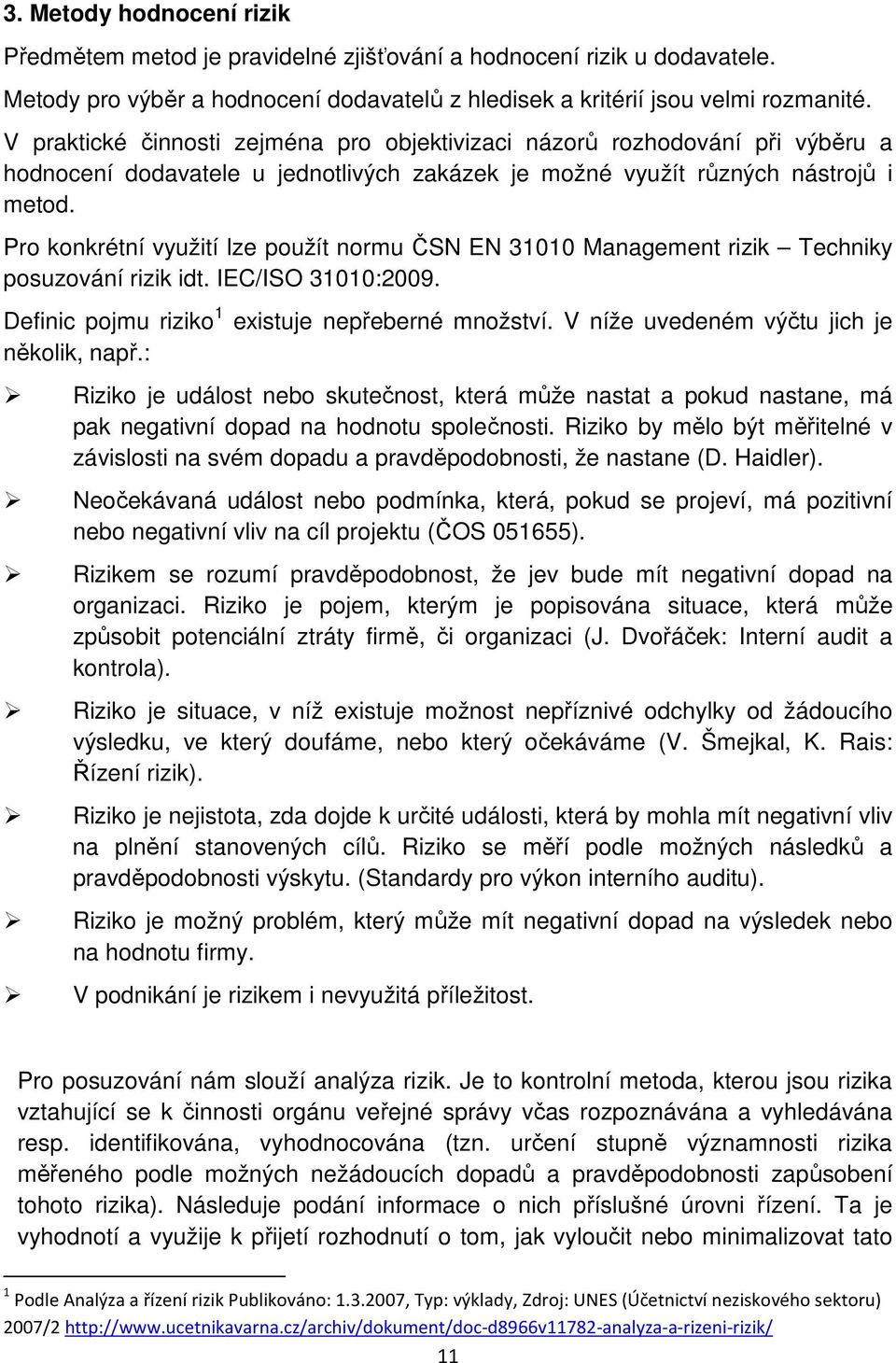 Pro konkrétní využití lze použít normu ČSN EN 31010 Management rizik Techniky posuzování rizik idt. IEC/ISO 31010:2009. Definic pojmu riziko 1 existuje nepřeberné množství.