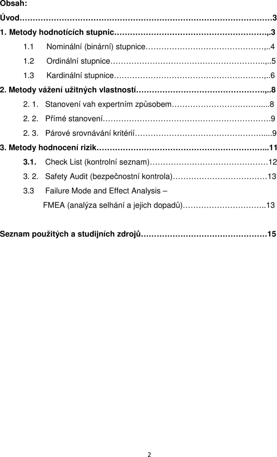 9 2. 3. Párové srovnávání kritérií...9 3. Metody hodnocení rizik...11 3.1. Check List (kontrolní seznam) 12 3. 2. Safety Audit (bezpečnostní kontrola) 13 3.