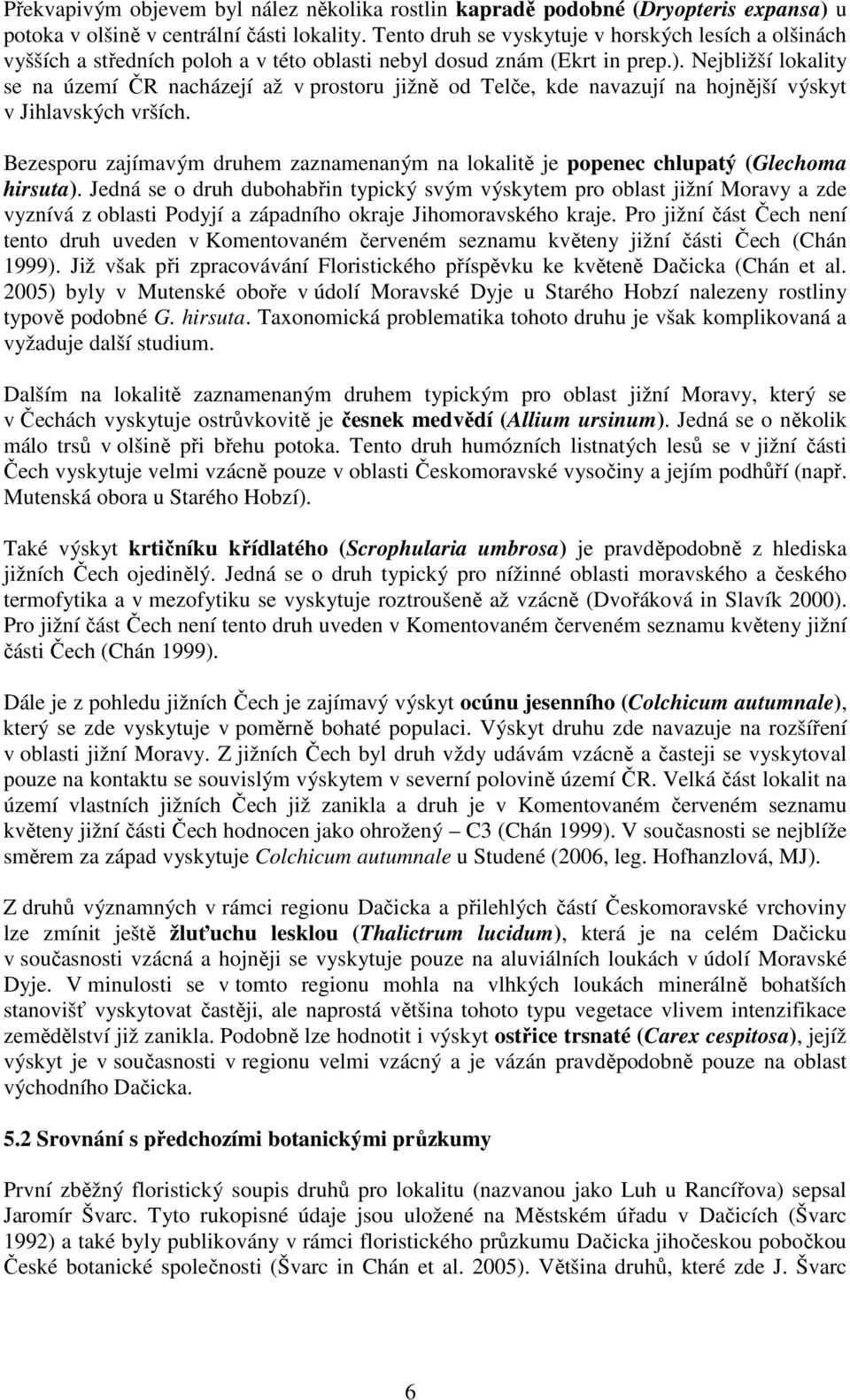 Nejbližší lokality se na území ČR nacházejí až v prostoru jižně od Telče, kde navazují na hojnější výskyt v Jihlavských vrších.