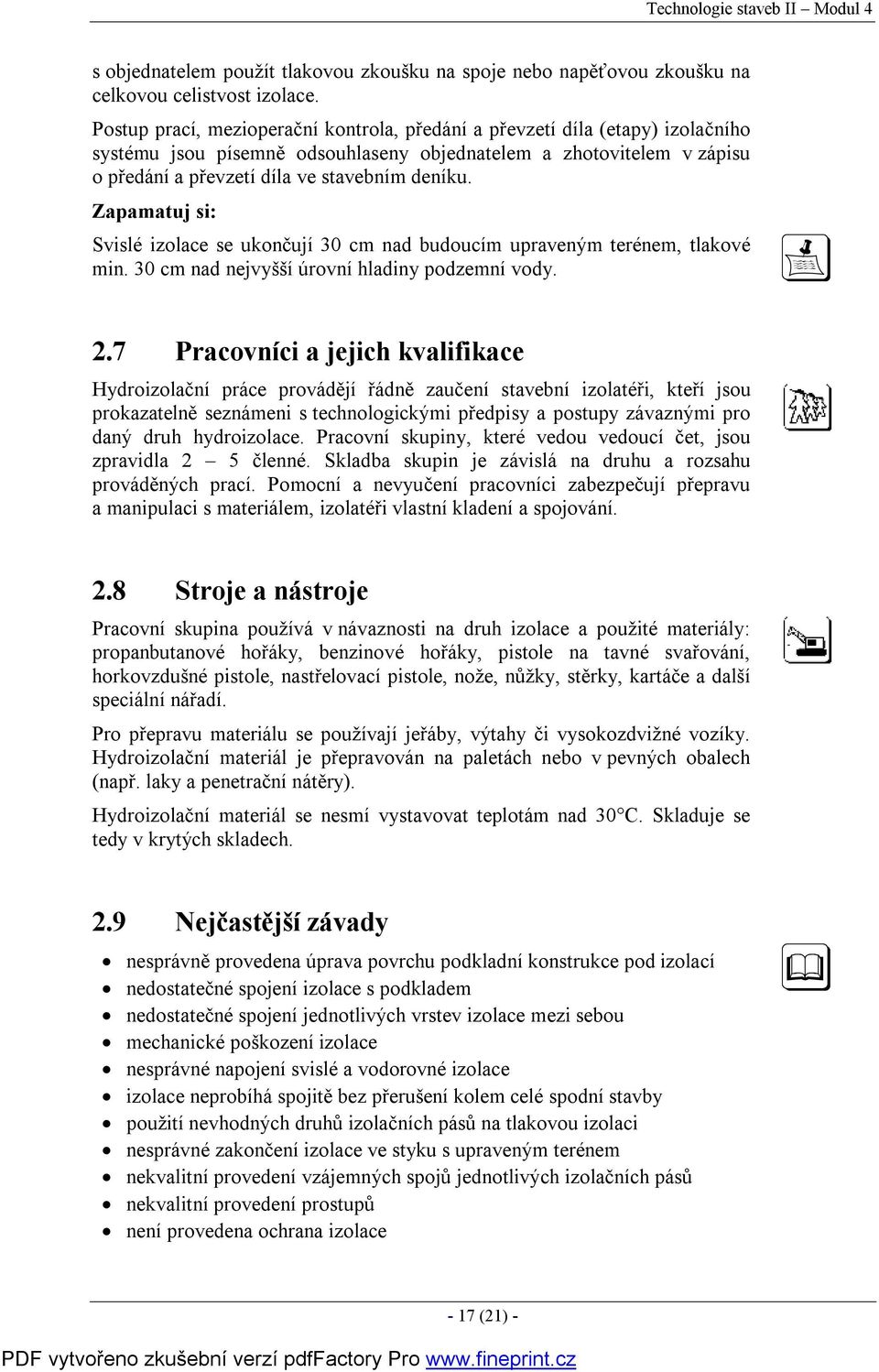 Zapamatuj si: Svislé izolace se ukončují 30 cm nad budoucím upraveným terénem, tlakové min. 30 cm nad nejvyšší úrovní hladiny podzemní vody. 2.