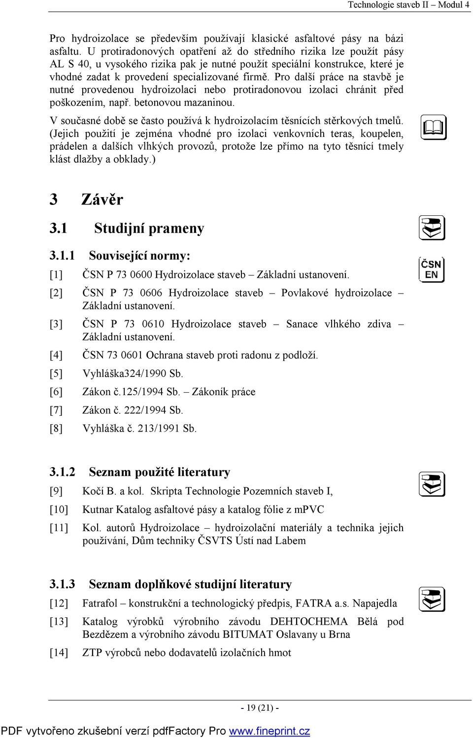 Pro další práce na stavbě je nutné provedenou hydroizolaci nebo protiradonovou izolaci chránit před poškozením, např. betonovou mazaninou.