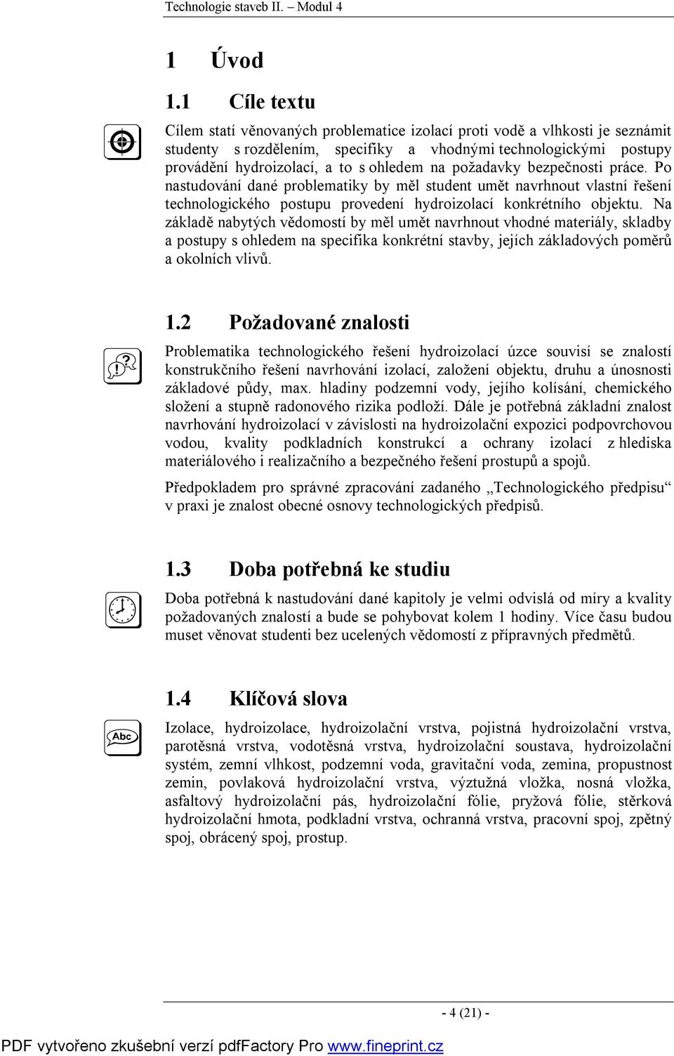 na požadavky bezpečnosti práce. Po nastudování dané problematiky by měl student umět navrhnout vlastní řešení technologického postupu provedení hydroizolací konkrétního objektu.