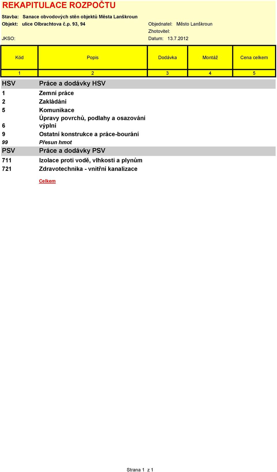 2012 Kód Popis Dodávka Montáž Cena celkem HSV 1 2 3 4 5 Práce a dodávky HSV 1 Zemní práce 2 Zakládání 5 Komunikace Úpravy