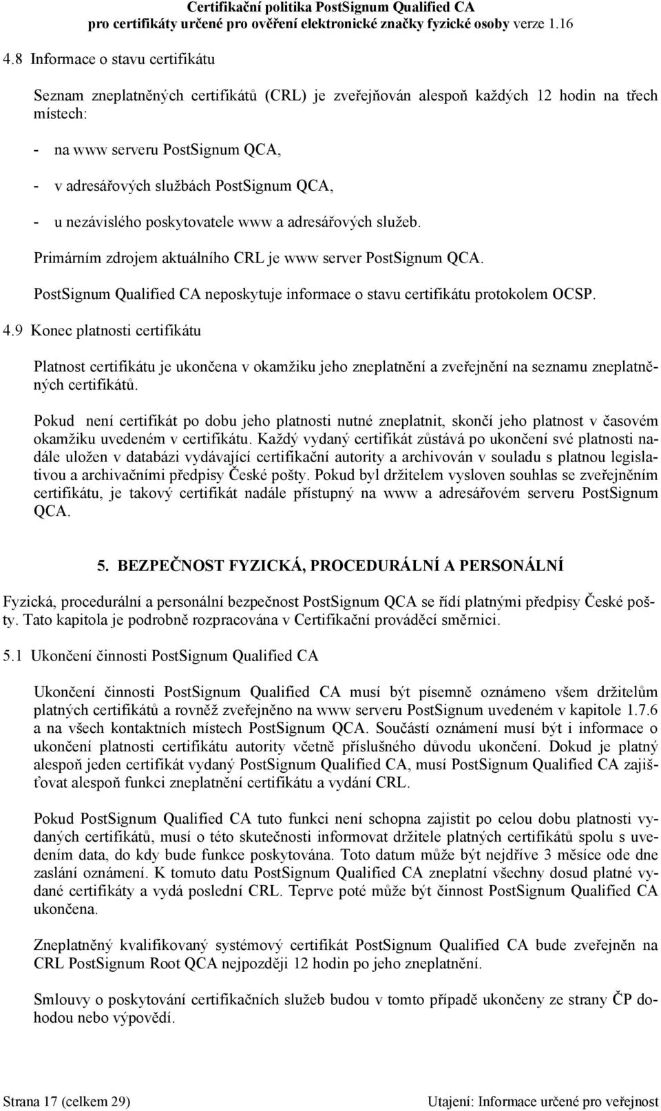 PostSignum Qualified CA neposkytuje informace o stavu certifikátu protokolem OCSP. 4.