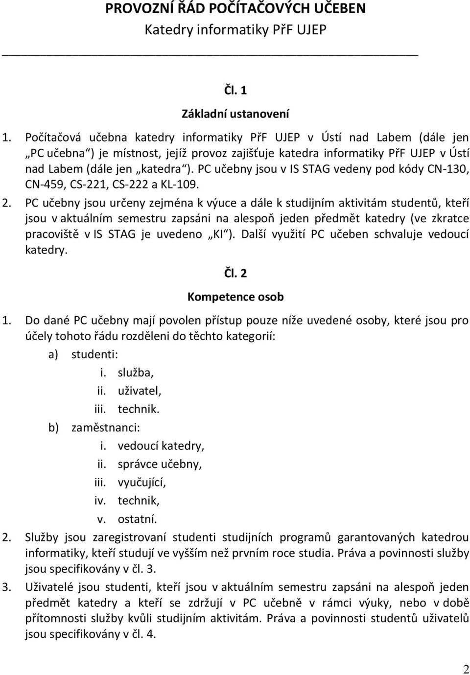 PC učebny jsou v IS STAG vedeny pod kódy CN-130, CN-459, CS-221, CS-222 a KL-109. 2.