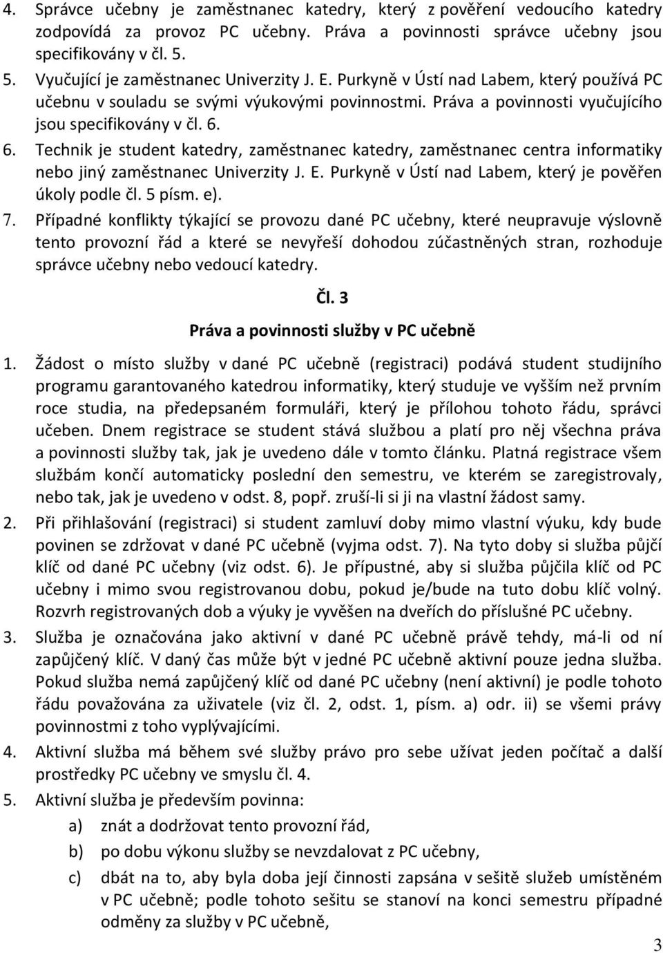 6. Technik je student katedry, zaměstnanec katedry, zaměstnanec centra informatiky nebo jiný zaměstnanec Univerzity J. E. Purkyně v Ústí nad Labem, který je pověřen úkoly podle čl. 5 písm. e). 7.