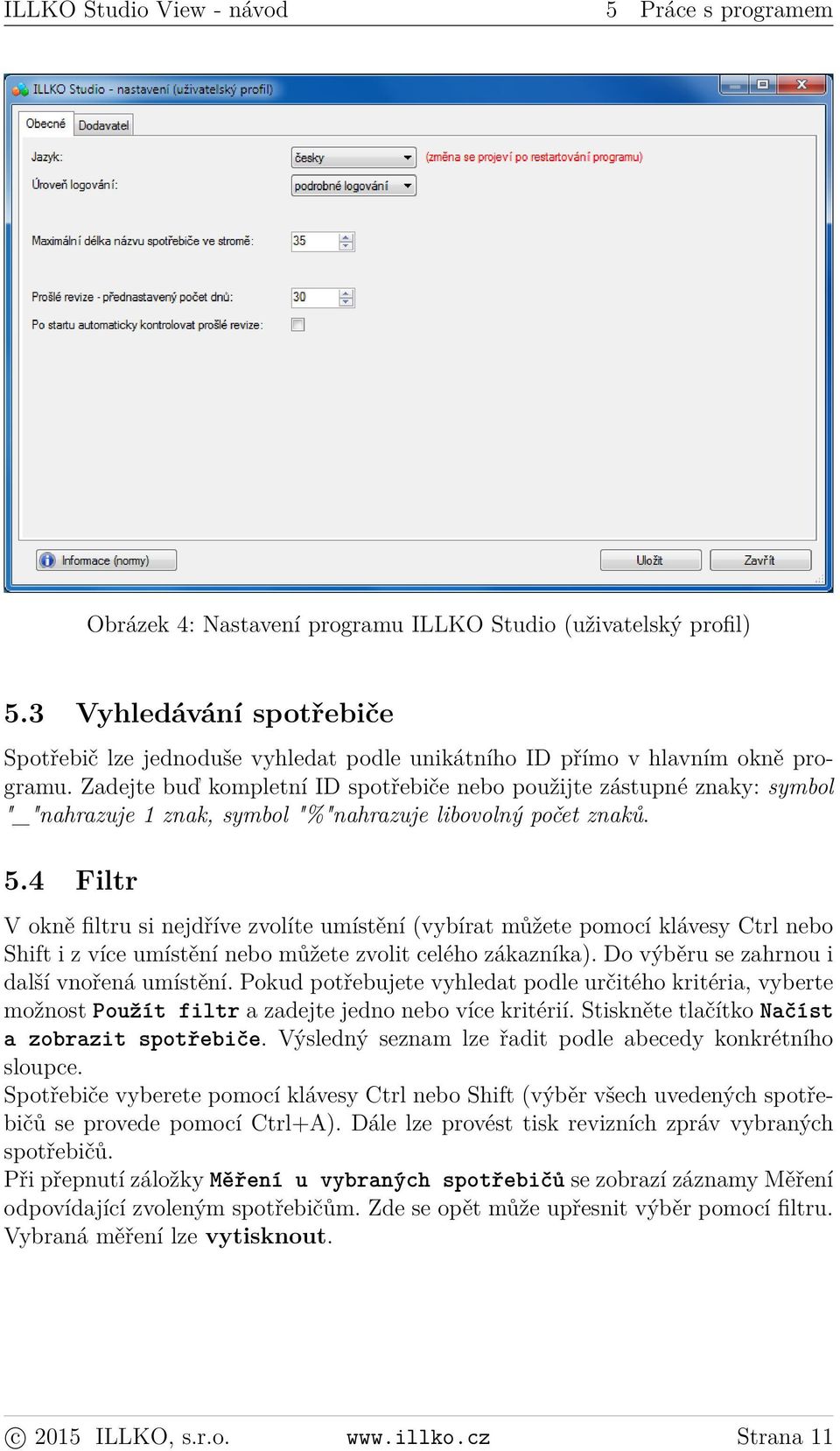 Zadejte buď kompletní ID spotřebiče nebo použijte zástupné znaky: symbol "_"nahrazuje 1 znak, symbol "%"nahrazuje libovolný počet znaků. 5.