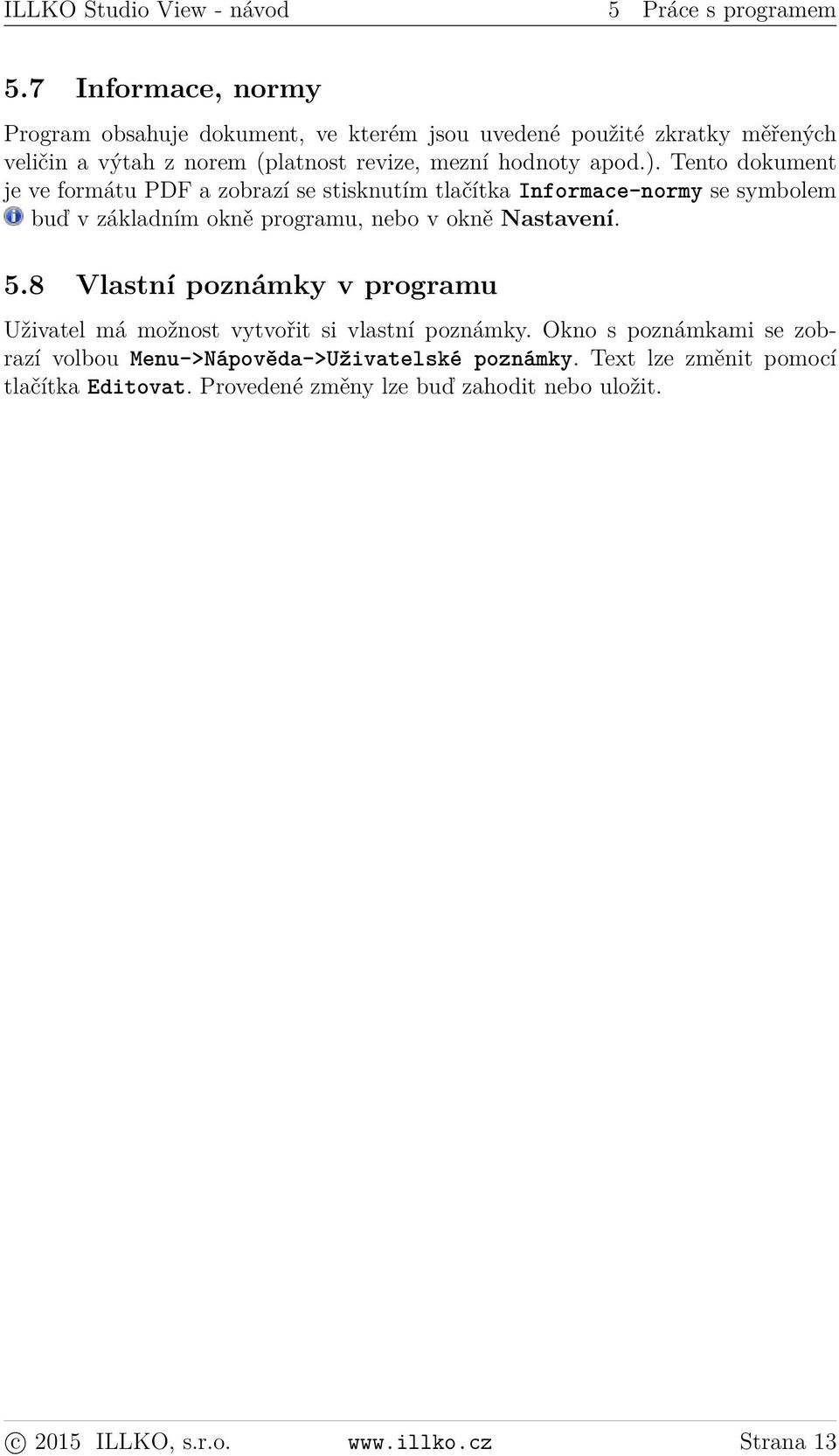 Tento dokument je ve formátu PDF a zobrazí se stisknutím tlačítka Informace-normy se symbolem buď v základním okně programu, nebo v okně Nastavení. 5.