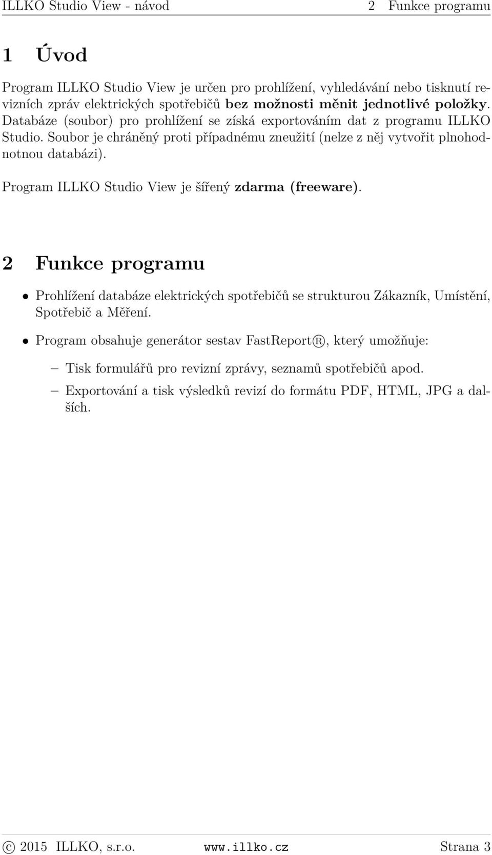 Program ILLKO Studio View je šířený zdarma (freeware). 2 Funkce programu Prohlížení databáze elektrických spotřebičů se strukturou Zákazník, Umístění, Spotřebič a Měření.