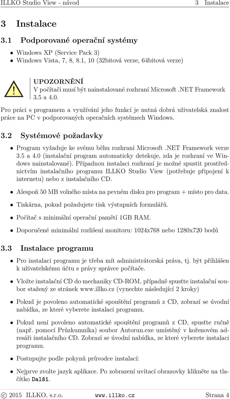 3.2 Systémové požadavky Program vyžaduje ke svému běhu rozhraní Microsoft.NET Framework verze 3.5 a 4.0 (instalační program automaticky detekuje, zda je rozhraní ve Windows nainstalované).