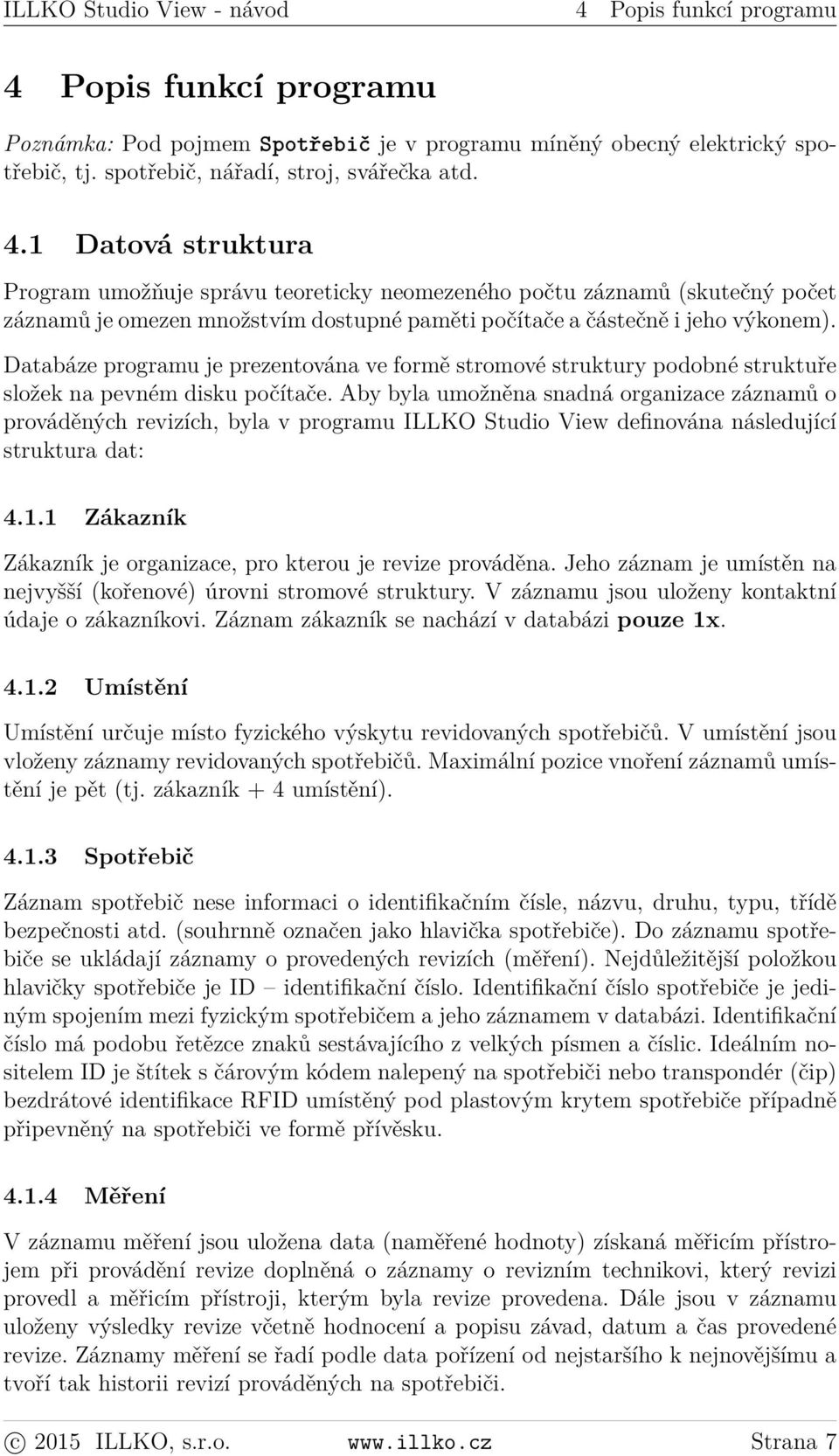 Databáze programu je prezentována ve formě stromové struktury podobné struktuře složek na pevném disku počítače.