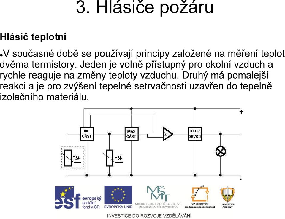 Jeden je volně přístupný pro okolní vzduch a rychle reaguje na změny