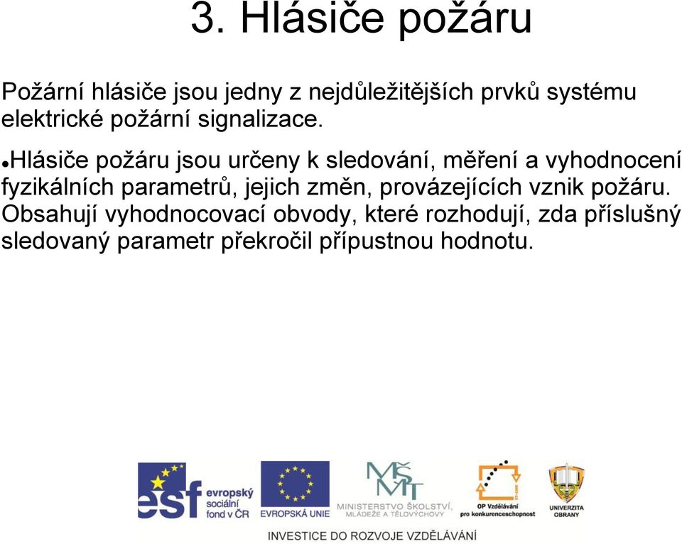 Hlásiče požáru jsou určeny k sledování, měření a vyhodnocení fyzikálních