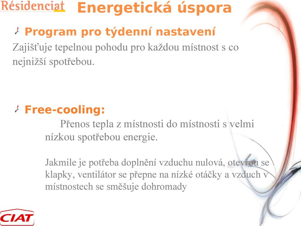 Free-cooling: Přenos tepla z místnosti do místnosti s velmi nízkou spotřebou energie.