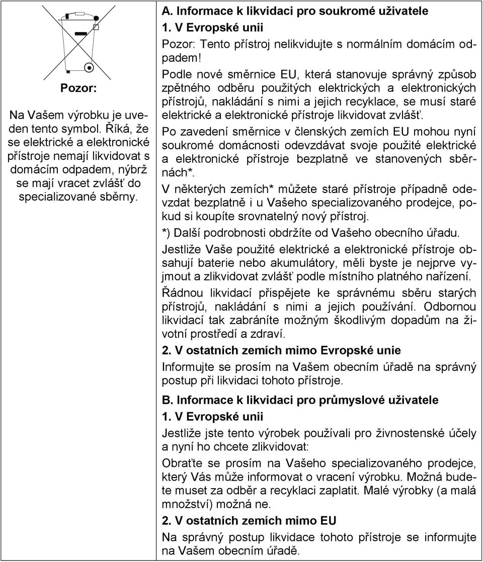 Podle nové směrnice EU, která stanovuje správný způsob zpětného odběru použitých elektrických a elektronických přístrojů, nakládání s nimi a jejich recyklace, se musí staré elektrické a elektronické