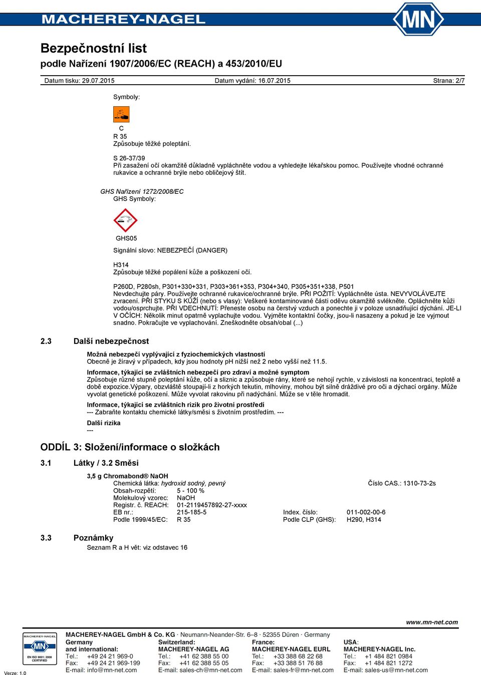 3 Další nebezpečnost Signální slovo: NEBEZPEČÍ (DANGER) H314 Způsobuje těžké popálení kůže a poškození očí. P260D, P280sh, P301+330+331, P303+361+353, P304+340, P305+351+338, P501 Nevdechujte páry.