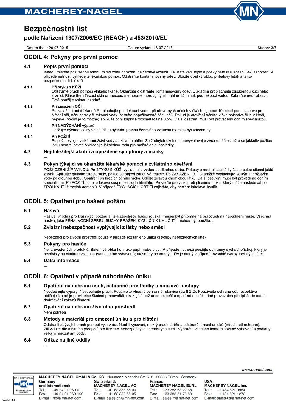 Ukažte obal výrobku, příbalový leták a tento bezpečnostní list lékaři. 4.1.1 Při styku s KŮŽÍ Odstraňte prach pomocí vlhkého tkáně. Okamžitě o dstraňte kontaminovaný oděv.