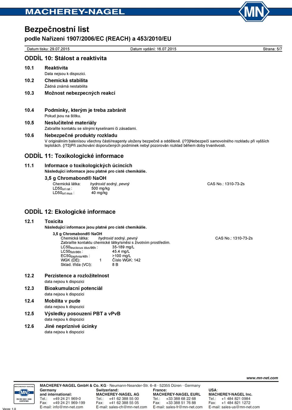 {/?3}Nebezpečí samovolného rozkladu při vyšších teplotách. {/?3}Při zachování doporučených podmínek nebyl pozorován rozklad během doby trvanlivosti. ODDÍL 11: Toxikologické informace 11.
