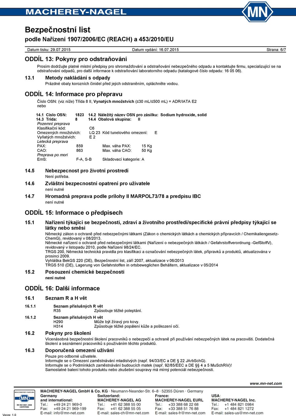 ODDÍL 14: Informace pro přepravu Číslo OSN: (viz níže) Třída 8 II, Vynatých množstvích ( 30 ml/ 500 ml) = ADR/IATA E2 nebo 14.1 Císlo OSN: 1823 14.