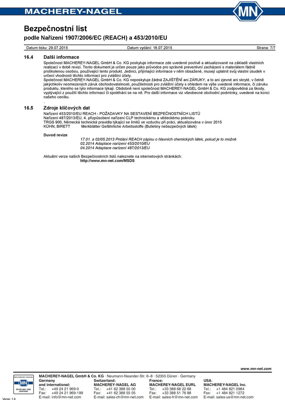 Jedinci, přijímající informace v něm obsažené, musejí uplatnit svůj vlastní úsudek v určení vhodnosti těchto informací pro zvláštní účely. Společnost MACHEREY-NAGEL GmbH & Co.