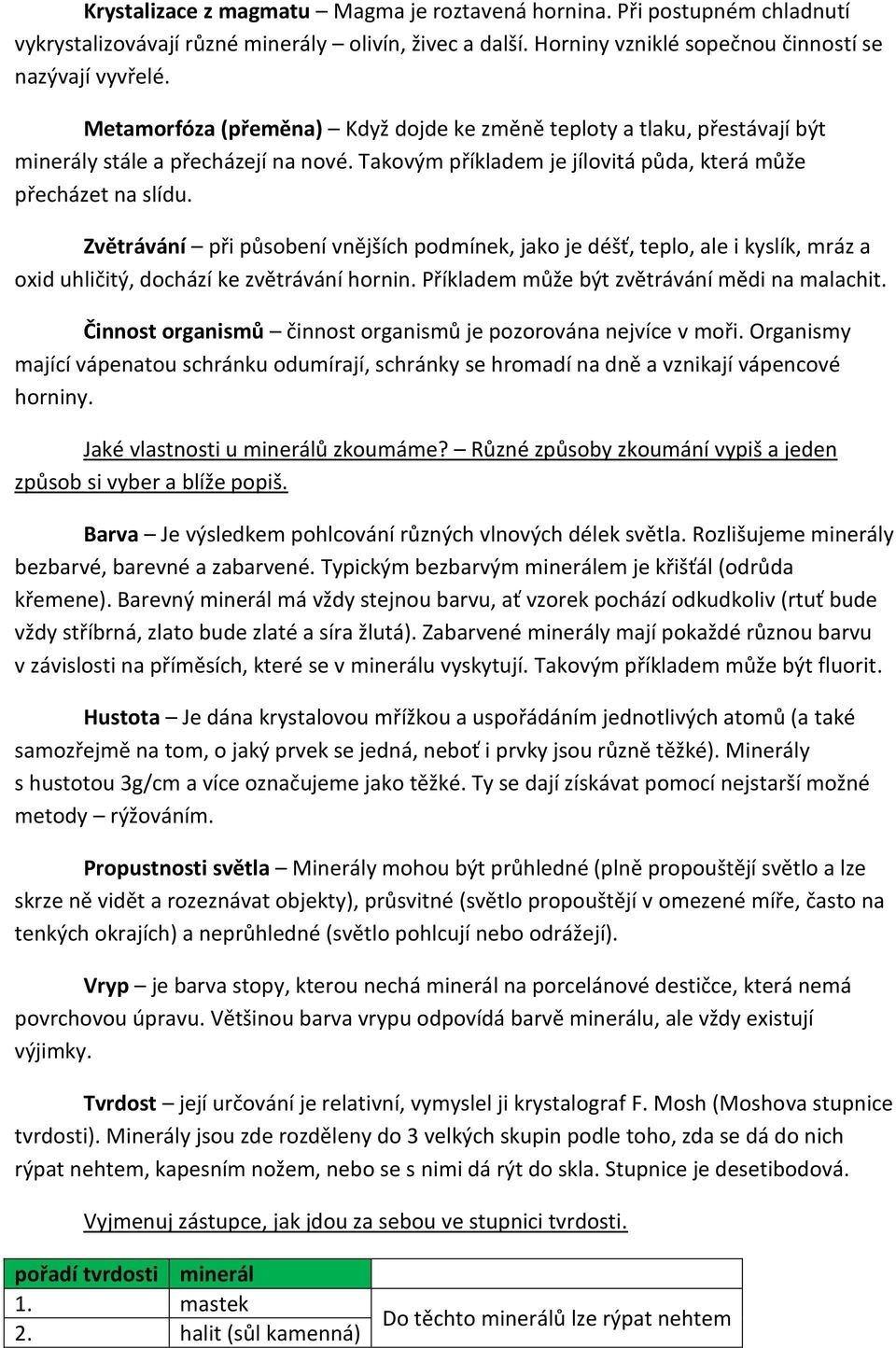 Zvětrávání při působení vnějších podmínek, jako je déšť, teplo, ale i kyslík, mráz a oxid uhličitý, dochází ke zvětrávání hornin. Příkladem může být zvětrávání mědi na malachit.