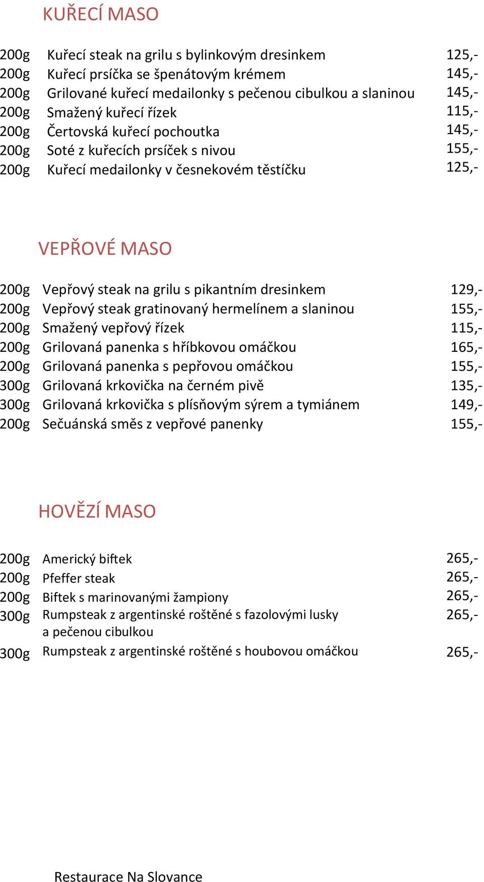 Smažený vepřový řízek Grilovaná panenka s hříbkovou omáčkou Grilovaná panenka s pepřovou omáčkou Grilovaná krkovička na černém pivě Grilovaná krkovička s plísňovým sýrem a tymiánem Sečuánská směs z