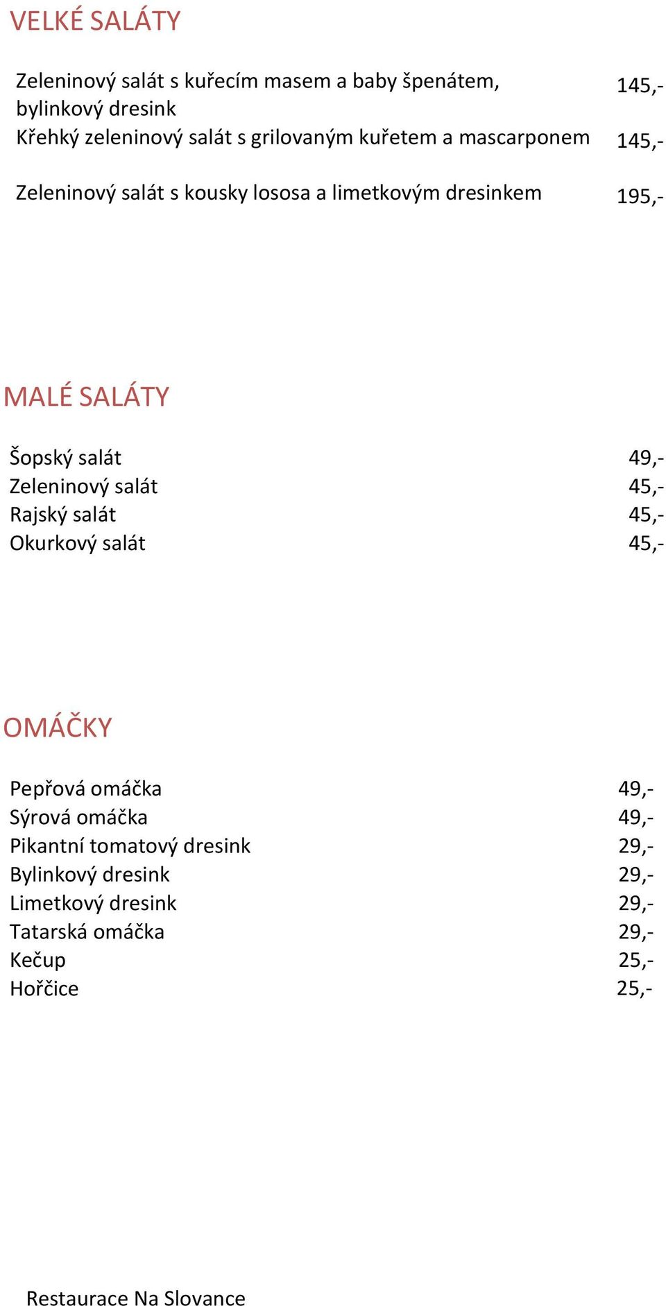 MALÉ SALÁTY Šopský salát Zeleninový salát Rajský salát Okurkový salát OMÁČKY Pepřová omáčka Sýrová