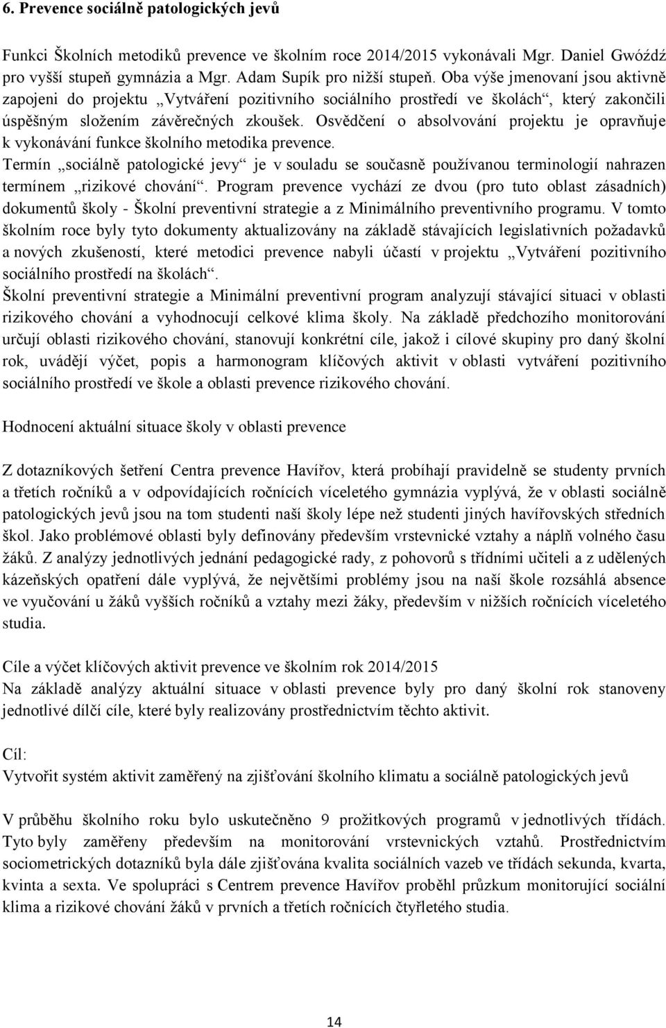 Osvědčení o absolvování projektu je opravňuje k vykonávání funkce školního metodika prevence.