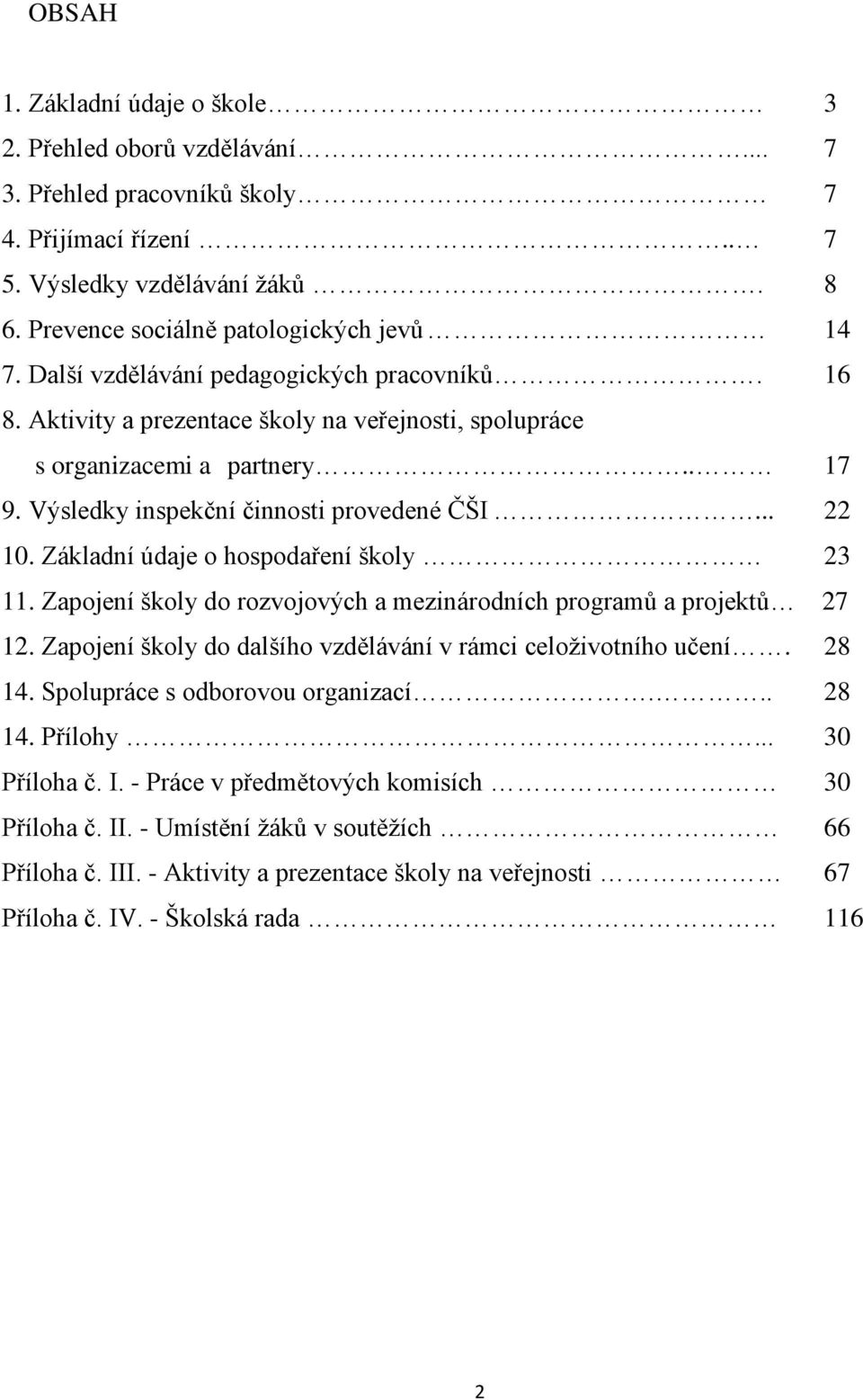 Základní údaje o hospodaření školy 23 11. Zapojení školy do rozvojových a mezinárodních programů a projektů 27 12. Zapojení školy do dalšího vzdělávání v rámci celoživotního učení. 28 14.
