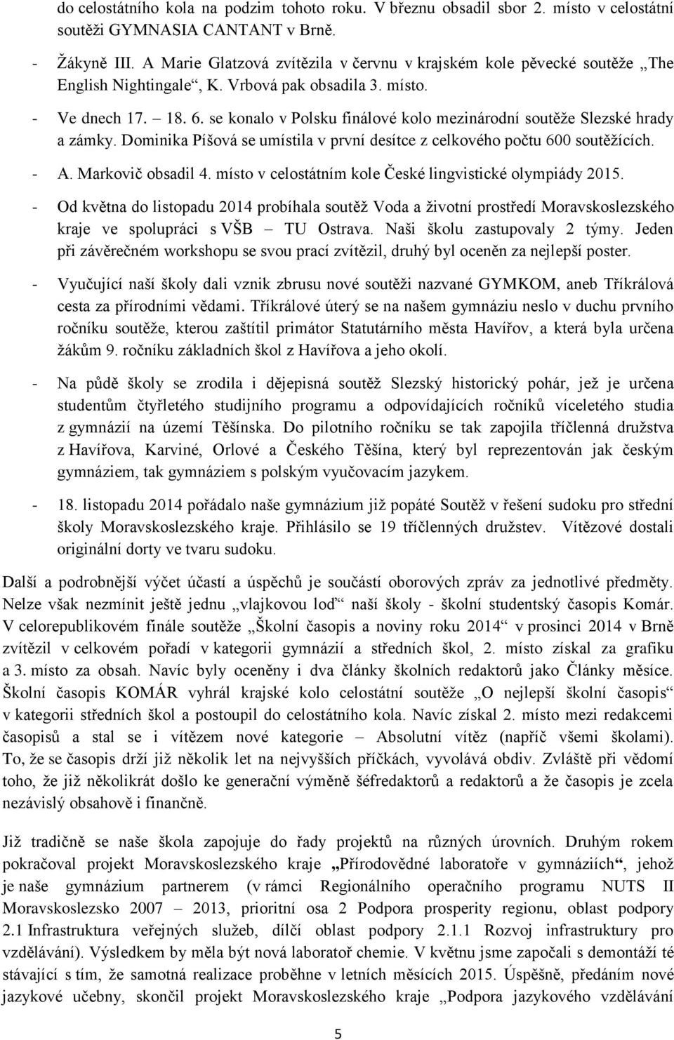 se konalo v Polsku finálové kolo mezinárodní soutěže Slezské hrady a zámky. Dominika Píšová se umístila v první desítce z celkového počtu 600 soutěžících. - A. Markovič obsadil 4.
