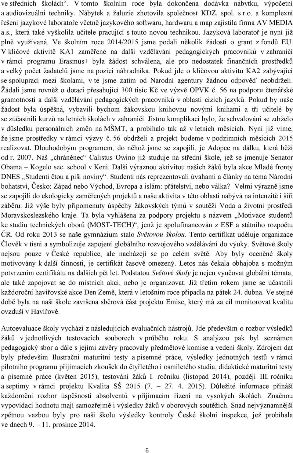 V klíčové aktivitě KA1 zaměřené na další vzdělávání pedagogických pracovníků v zahraničí v rámci programu Erasmus+ byla žádost schválena, ale pro nedostatek finančních prostředků a velký počet